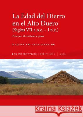 La Edad del Hierro en el Alto Duero (Siglos VII a.n.e. - I n.e.) Liceras-Garrido, Raquel 9781407359335 BAR Publishing