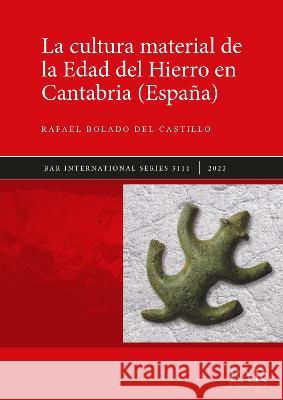 La cultura material de la Edad del Hierro en Cantabria (Espana)    9781407360256 BAR Publishing