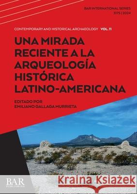 Una Mirada Reciente a la Arqueolog?a Hist?rica Latino-Americana Emiliano Gallag 9781407361611 British Archaeological Reports (Oxford) Ltd