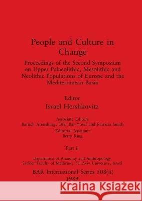 People and Culture in Change, Part ii: Proceedings of the Second Symposium on Upper Palaeolithic, Mesolithic and Neolithic Populations of Europe and t Israel Hershkovitz Baruch Arensburg Ofer Bar-Yosef 9781407387147 British Archaeological Reports Oxford Ltd