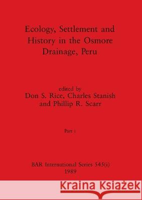 Ecology, Settlement and History in the Osmore Drainage, Peru, Part i Don S. Rice Charles Stanish Philip R. Scarr 9781407387239 British Archaeological Reports Oxford Ltd