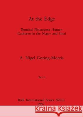 At the Edge, Part ii: Terminal Pleistocene Hunter-Gatherers in the Negev and Sinai A. Nigel Goring-Morris 9781407388564