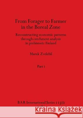 From Forager to Farmer in the Boreal Zone, Part i: Reconstructing economic patterns through catchment analysis in prehistoric Finland Marek Zvelebil 9781407389639