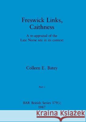 Freswick Links, Caithness, Part i: A re-appraisal of the Late Norse site in its context Colleen E. Batey 9781407389790 British Archaeological Reports Oxford Ltd