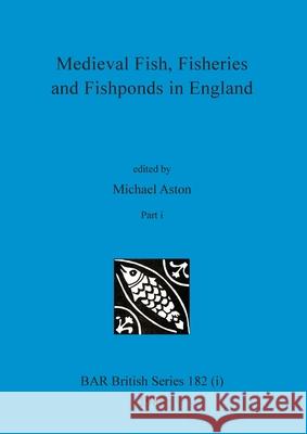 Medieval Fish, Fisheries and Fishponds in England, Part i Michael Aston 9781407389837 British Archaeological Reports Oxford Ltd