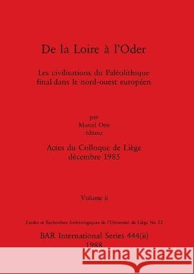 De la Loire a l'Oder, Volume ii: Les civilisations du Paleolithique final dans le nord-ouest europeen Marcel Otte   9781407390062