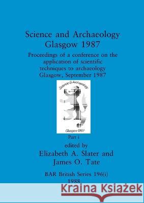 Science and Archaeology, Glasgow 1987, Part i: Proceedings of a conference on the application of scientific techniques to archaeology Glasgow, Septemb Elizabeth A. Slater James O. Tate 9781407390093 British Archaeological Reports Oxford Ltd