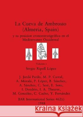 La Cueva de Ambrosio (Almeria, Spain), Volumen i: y su posicion cronoestratigrafica en el Mediterraneo Occidental Sergio Ripoll Lopez J Jorda Pardo M P Carral 9781407390130