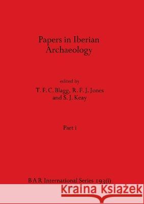 Papers in Iberian Archaeology, Part i T F C Blagg R F J Jones S J Keay 9781407391038 British Archaeological Reports Oxford Ltd
