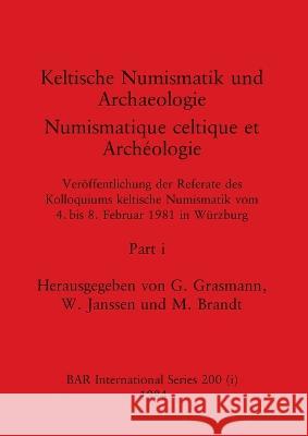 Keltische Numismatik und Archaeologie / Numismatique celtique et Archeologie, Part i: Veroeffentlichung der Referate des Kolloquiums keltische Numismatik G Grasmann W Janssen M Brandt 9781407391090 British Archaeological Reports Oxford Ltd