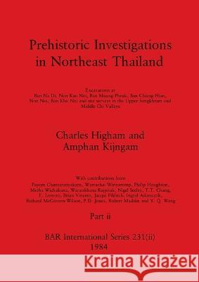 Prehistoric Investigations in Northeast Thailand, Part ii: Excavations at Ban Na Di, Non Kao Noi, Ban Muang Phruk, ... Charles Higham Amphan Kijngam  9781407392219 British Archaeological Reports Oxford Ltd