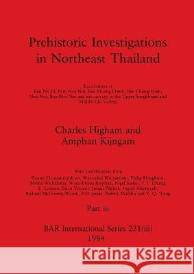 Prehistoric Investigations in Northeast Thailand, Part iii: Excavations at Ban Na Di, Non Kao Noi, Ban Muang Phruk, ... Charles Higham Amphan Kijngam  9781407392226 British Archaeological Reports Oxford Ltd