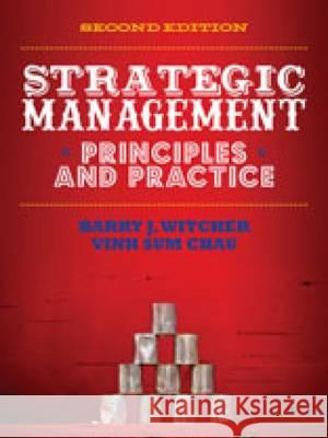 Strategic Management: Principles & Practice Vinh Sum Chau Barry J. Witcher  9781408063958