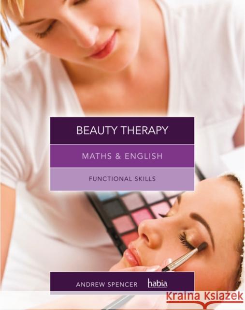 Maths & English for Beauty Therapy: Functional Skills Andrew (teaches secondary education in New South Wales and South Australia.) Spencer 9781408072684 0