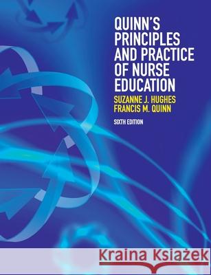 Quinn's Principles and Practice of Nurse Education Francis Quinn Suzanne Hughes  9781408072820