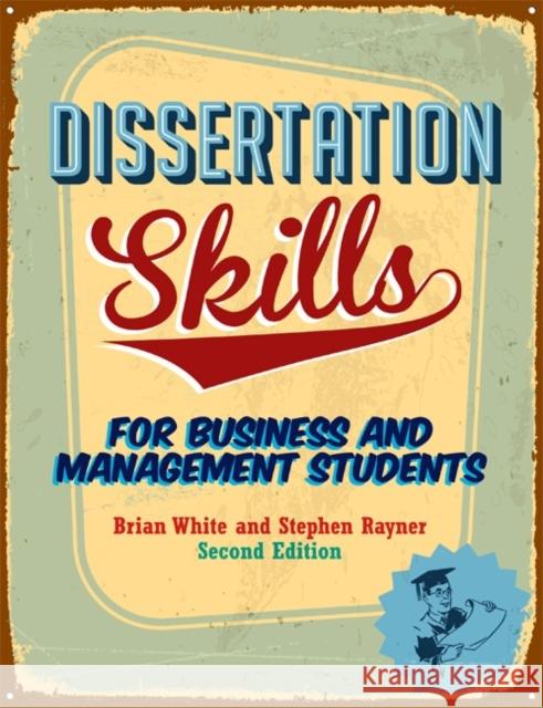 Dissertation Skills: For Business and Management Students Steve (Dean of Education at Newman University, Birmingham and Adjunct Professor at the University of Monash, Australia) 9781408081778