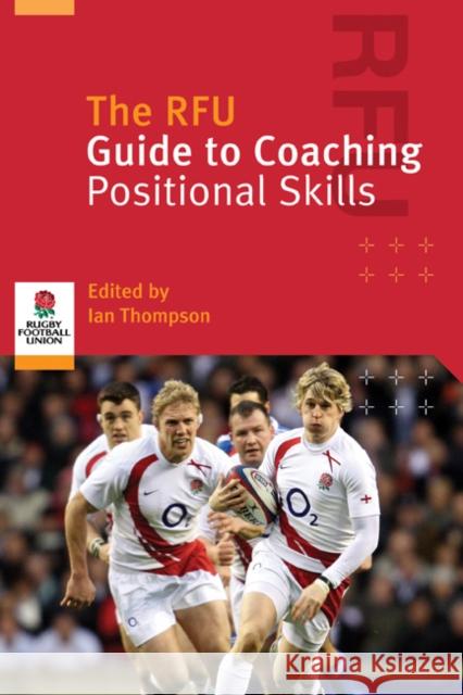 The RFU Guide to Coaching Positional Skills Ian Thompson (RFU), Rugby Football Union 9781408100486 Bloomsbury Publishing PLC