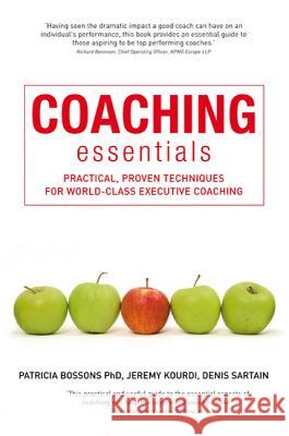 Coaching Essentials: Practical, proven techniques for world-class executive coaching Patricia Bossons, Jeremy Kourdi, Denis Sartain 9781408111093