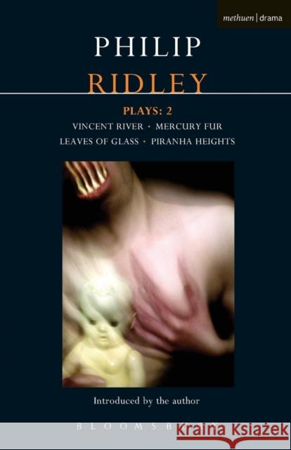 Ridley Plays: 2: Vincent River; Mercury Fur; Leaves of Glass; Piranha Heights Ridley, Philip 9781408111161