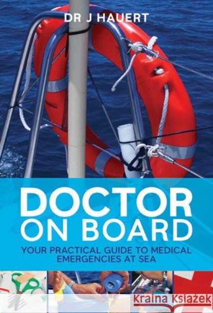 Doctor on Board: Your Practical Guide to Medical Emergencies at Sea Jürgen Hauert 9781408112724 Bloomsbury Publishing PLC