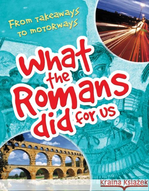 What the Romans did for us: From takeaways to motorways Alison Hawes 9781408112861 Bloomsbury Publishing PLC