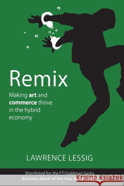 Remix: Making Art and Commerce Thrive in the Hybrid Economy Lawrence Lessig 9781408113479 Bloomsbury Publishing PLC