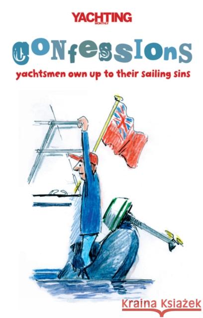 Yachting Monthly's Confessions: Yachtsmen Own Up to Their Sailing Sins Paul Gelder, Yachting Monthly, Mike Peyton 9781408116395