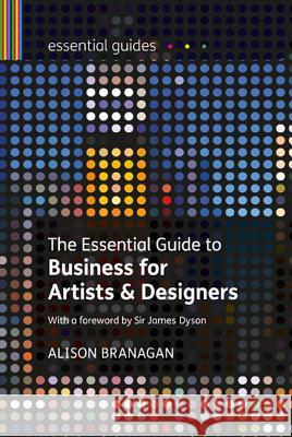 The Essential Guide to Business for Artists and Designers Alison Branagan (Visual Arts Consultant, UK) 9781408119037 Bloomsbury Publishing PLC