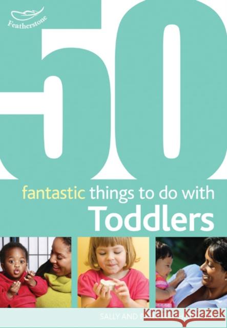 50 Fantastic Things to Do with Toddlers: 16-36 Months Sally Featherstone, Phill Featherstone 9781408123249 Bloomsbury Publishing PLC
