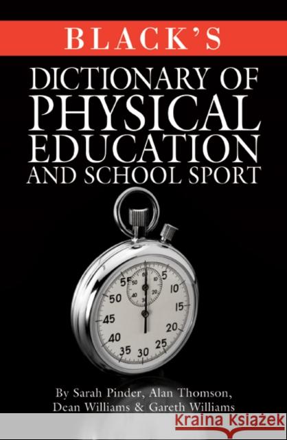 Black's Dictionary of Physical Education and School Sport Gareth Williams, Sarah Pinder, Alan Thomson, Dean Williams 9781408123683