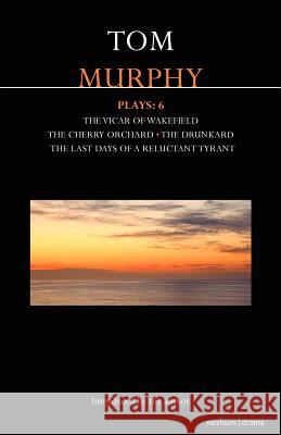 Murphy Plays: 6: The Cherry Orchard; She Stoops to Folly; The Drunkard; The Last Days of a Reluctant Tyrant Murphy, Tom 9781408123881 A & C BLACK PUBLISHERS LTD