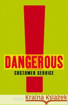 Dangerous Customer Service: Dangerously Great Customer Service...How to Achieve it and Maintain it Impact Innovation 9781408125021