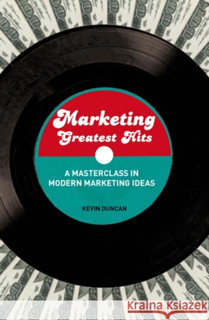 Marketing Greatest Hits: A Masterclass in Modern Marketing Ideas Duncan, Kevin 9781408126394