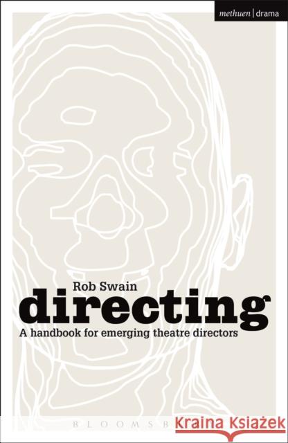 Directing - A Handbook for Emerging Theatre Directors Swain, Rob 9781408127650 Bloomsbury Publishing PLC