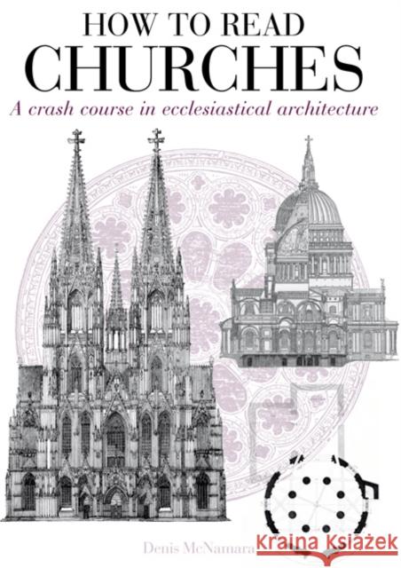 How to Read Churches: A Crash Course in Christian Architecture Dr Denis R. McNamara 9781408128367 Bloomsbury Publishing PLC