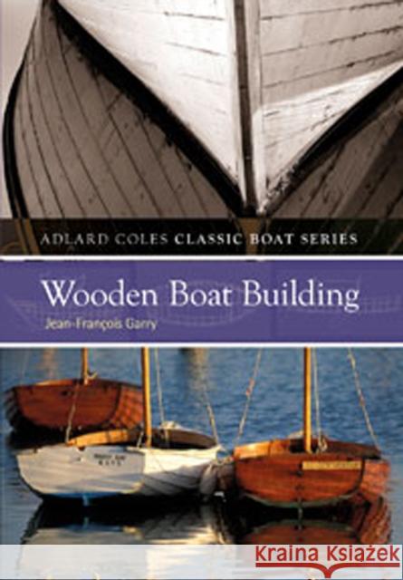 Wooden Boatbuilding Jean-Francois Garry 9781408128534 Bloomsbury Publishing PLC