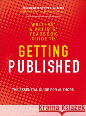 The Writers' and Artists' Yearbook Guide to Getting Published: The Essential Guide for Authors Harry Bingham 9781408128954