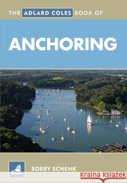 The Adlard Coles Book of Anchoring Bobby Schenk 9781408129449