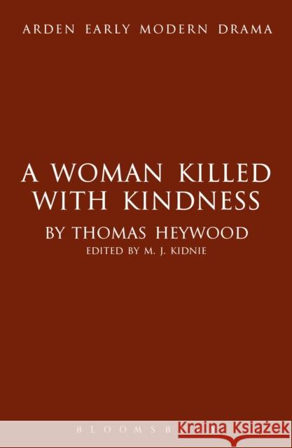 A Woman Killed With Kindness Thomas Heywood M. J. Kidnie 9781408129975 Arden Shakespeare