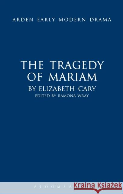 The Tragedy of Mariam Elizabeth Cary, Dr Ramona Wray 9781408129999