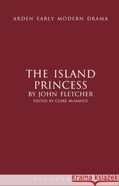 The Island Princess John Fletcher, Clare McManus 9781408130063 Bloomsbury Publishing PLC