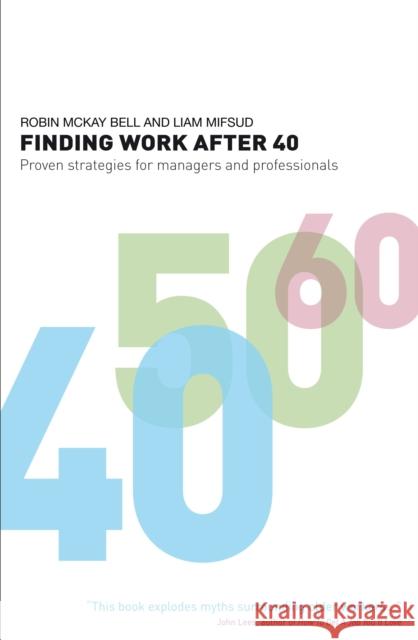 Finding Work After 40: Proven Strategies for Managers and Professionals Robin McKay Bell, Liam Mifsud 9781408131251