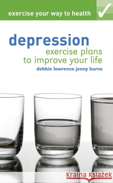 Exercise your way to health: Depression: Exercise plans to improve your life Debbie Lawrence, Jenny Burns 9781408131824