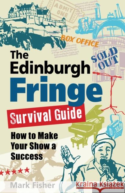 The Edinburgh Fringe Survival Guide: How to Make Your Show a Success Fisher, Mark 9781408132524