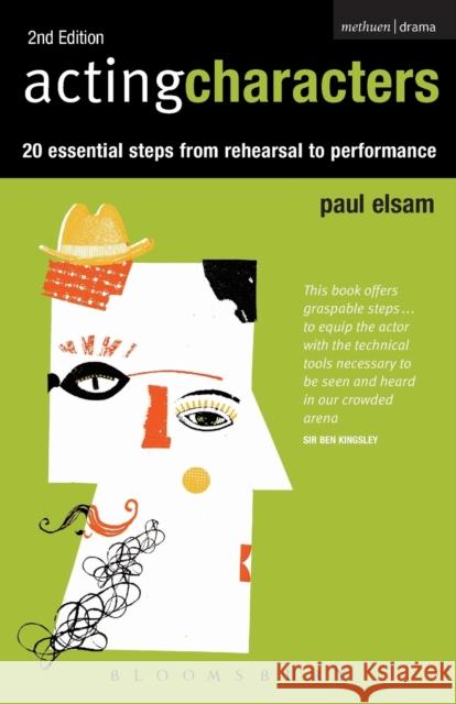 Acting Characters: 20 simple steps from rehearsal to performance Elsam, Paul 9781408132845 0