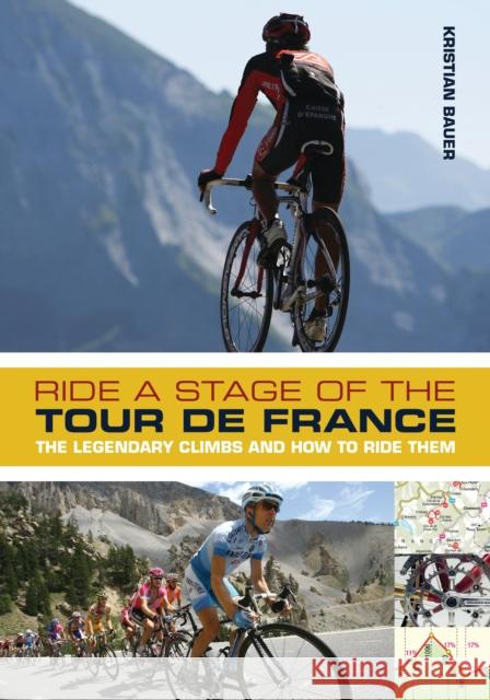 Ride a Stage of the Tour de France: The legendary climbs and how to ride them Kristian Bauer 9781408133330