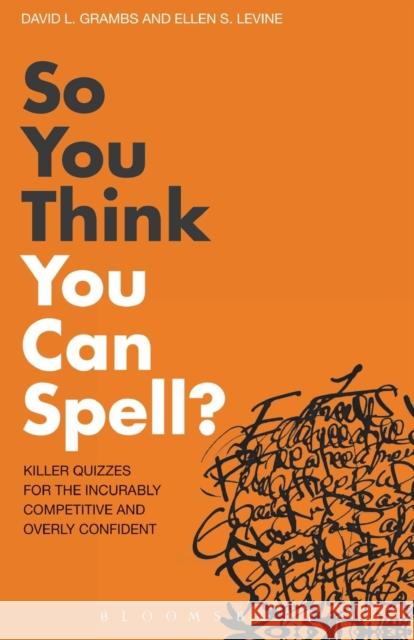 So You Think You Can Spell?: Killer Quizzes for the Incurably Competitive and Overly Confident David L. Grambs, Ellen S. Levine 9781408133859 Bloomsbury Publishing PLC