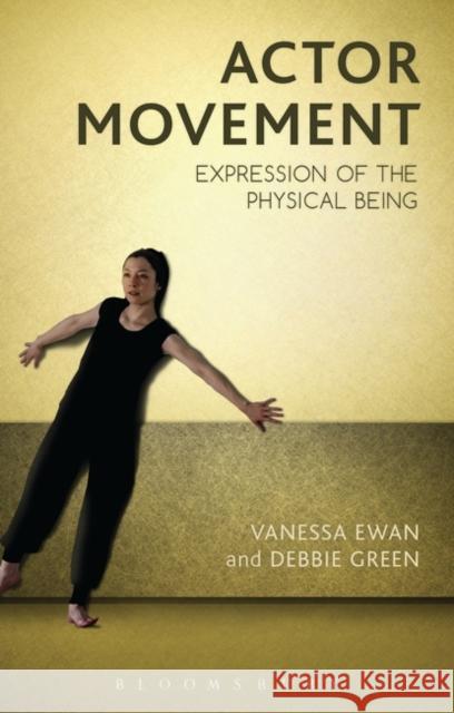 Actor Movement: Expression of the Physical Being Ewan, Vanessa 9781408134412