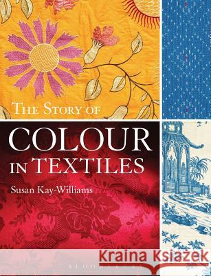 The Story of Colour in Textiles Susan Kay-Williams 9781408134504 Bloomsbury Publishing PLC