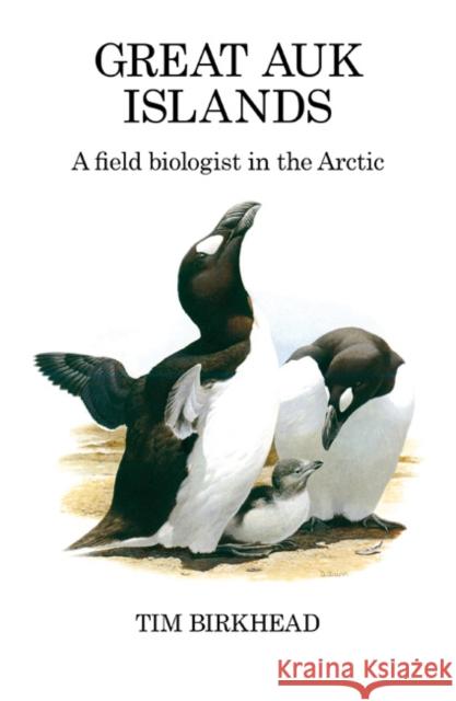 Great Auk Islands; a Field Biologist in the Arctic  Birkhead, Tim 9781408137864 Poyser Monographs